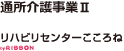 通所介護事業Ⅱ リハビリセンターこころねbyRIBBON